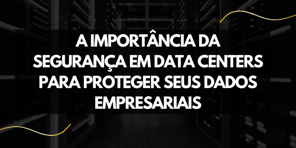 A importância da segurança em data centers para proteger seus dados ...